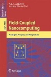 Field-Coupled Nanocomputing - Paradigms, Progress, and Perspectives