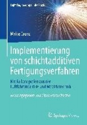 Implementierung von schichtadditiven Fertigungsverfahren - Mit Fallbeispielen aus der Luftfahrtindustrie und Medizintechnik