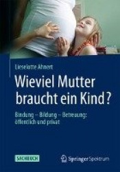 Wieviel Mutter Braucht Ein Kind? - Bindung -- Bildung -- Betreuung: OEffentlich Und Privat