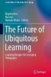 The Future of Ubiquitous Learning : Learning Designs for Emerging Pedagogies