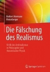 Die Falschung Des Realismus - Kritik Des Antirealismus in Philosophie Und Theoretischer Physik