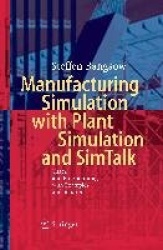 Manufacturing Simulation with Plant Simulation and Simtalk : Usage and Programming with Examples and Solutions