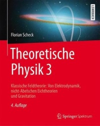 Theoretische Physik 3 : Klassische Feldtheorie: Von Elektrodynamik, nicht-Abelschen Eichtheorien und Gravitation