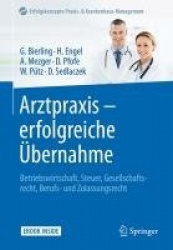 Arztpraxis - erfolgreiche Übernahme : Betriebswirtschaft, Steuer, Gesellschaftsrecht, Berufs- und Zulassungsrecht