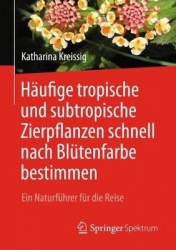 Häufige tropische und subtropische Zierpflanzen schnell nach Blütenfarbe bestimmen : Ein Naturführer für die Reise