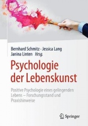 Psychologie der Lebenskunst : Positive Psychologie eines gelingenden Lebens – Forschungsstand und Praxishinweise