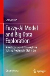 Fuzzy-AI Model and Big Data Exploration - A Methodological Philosophy in Solving Problems in Digital Era