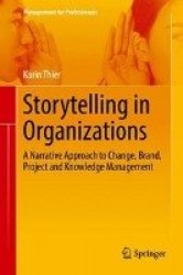 Storytelling in Organizations : A Narrative Approach to Change, Brand, Project and Knowledge Management