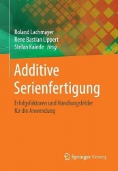Additive Serienfertigung - Erfolgsfaktoren und Handlungsfelder für die Anwendung