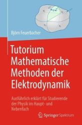 Tutorium Mathematische Methoden der Elektrodynamik - Ausführlich erklärt für Studierende der Physik im Haupt- und Nebenfach