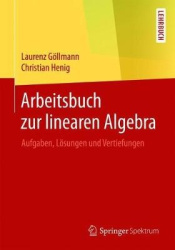 Arbeitsbuch zur linearen Algebra : Aufgaben, Lösungen und Vertiefungen