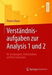 Verständnisaufgaben zur Analysis 1 und 2 : für Lerngruppen, Selbststudium und Peer Instruction