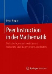 Peer Instruction in der Mathematik - Didaktische, organisatorische und technische Grundlagen praxisnah erläutert