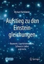Aufstieg zu den Einsteingleichungen : Raumzeit, Gravitationswellen, Schwarze Löcher und mehr