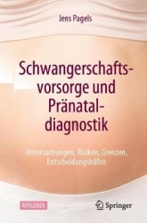 Schwangerschaftsvorsorge und Pränataldiagnostik : Untersuchungen, Risiken, Grenzen, Entscheidungshilfen