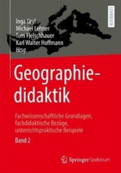 Geographiedidaktik - Fachwissenschaftliche Grundlagen, fachdidaktische Bezüge, unterrichtspraktische Beispiele - Band 2