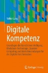 Digitale Kompetenz : Grundlagen der Künstlichen Intelligenz, Blockchain-Technologie, Quanten-Computing und deren