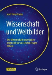 Wissenschaft und Weltbilder : Wie Wissenschaft unser Leben prägt und wir uns letzten Fragen nähern