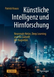 Künstliche Intelligenz und Hirnforschung : Neuronale Netze, Deep Learning und die Zukunft der Kognition
