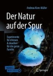 Der Natur auf der Spur : Experimente für drinnen & draußen für die ganze Familie