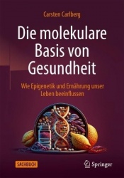 Die molekulare Basis von Gesundheit : Wie Epigenetik und Ernährung unser Leben beeinflussen