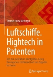 Luftschiffe. Hightech in Patenten : Von den Gebrüdern Montgolfier, Georg Baumgarten, Ferdinand Graf von Zeppelin bis heute
