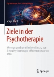 Ziele in der Psychotherapie : Wie man durch den flexiblen Einsatz von Zielen Psychotherapie effizienter gestalten kann