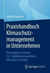 Praxishandbuch Klimaschutzmanagement in Unternehmen : Klimarisiken verstehen, CO2-Fußabdruck berechnen, Klimaziele erreichen