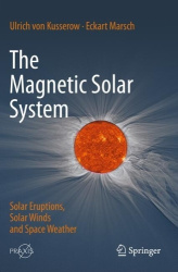 The Magnetic Solar System - Solar Eruptions, Solar Winds and Space Weather