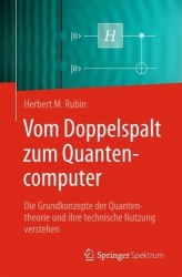 Vom Doppelspalt zum Quantencomputer : Die Grundkonzepte der Quantentheorie und ihre technische Nutzung verstehen