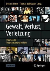 Gewalt, Verlust, Verletzung : Trauma und Traumatisierung im Film