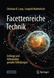Facettenreiche Technik : Anfänge und Höhepunkte genialer Erfindungen