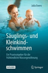 Säuglings- und Kleinkindschwimmen - Ein Praxisratgeber für die frühkindliche Wassergewöhnung