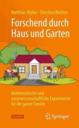 Forschend durch Haus und Garten : Mathematische und naturwissenschaftliche Experimente für die ganze Familie
