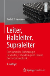 Leiter, Halbleiter, Supraleiter - Eine kompakte Einführung in Geschichte, Entwicklung und Theorie der Festkörperphysik