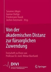 Von der akademischen Distanz zur fürsorglichen Zuwendung - Festschrift zu Ehren von Professor Dr. med. Hilmar Burchardi