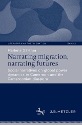 Narrating migration, narrating futures - Social narratives on global power dynamics in Cameroon and the Cameroonian diaspora