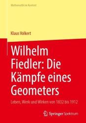 Wilhelm Fiedler: Die Kämpfe eines Geometers - Leben, Werk und Wirken von 1832 bis 1912