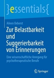 Zur Belastbarkeit und Suggerierbarkeit von Erinnerungen : Eine wissenschaftliche Anregung für psychotherapeutische Berufe