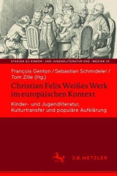 Christian Felix Weißes Werk im europäischen Kontext - Kinder- und Jugendliteratur, Kulturtransfer und populäre Aufklärung