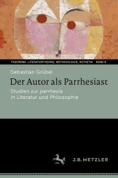 Der Autor als Parrhesiast - Studien zur parrhesía in Literatur und Philosophie