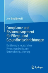 Compliance und Risikomanagement für Pflege- und Gesundheitseinrichtungen - Einführung in rechtssichere Prozesse und wirksame Unt