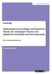 Mathematische Grundlagen und klassische Physik. Die wichtigsten Themen der klassischen Mechanik und Thermodynamik - Eine Lernzus