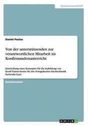 Von der unterstutzenden zur verantwortlichen Mitarbeit im Konfirmandenunterricht - Entwicklung eines Konzeptes fur die Ausbildun