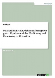 Planspiele als Methode kontextbezogenen, guten Physikunterrichts. Einfuhrung und Umsetzung im Unterricht