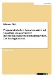 Prognostizierbarkeit deutscher Aktien auf Grundlage von aggregierten Informationssignalen aus Finanzzeitreihen. Das Scoring-Konz