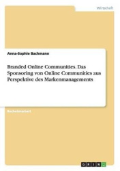 Branded Online Communities. Das Sponsoring von Online Communities aus Perspektive des Markenmanagements