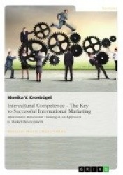 Intercultural Competence - The Key to Successful International Marketing - Intercultural Behavioral Training as an Approach to M