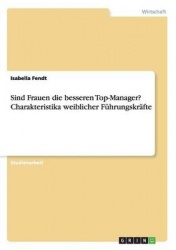 Sind Frauen die besseren Top-Manager? Charakteristika weiblicher Fuhrungskrafte
