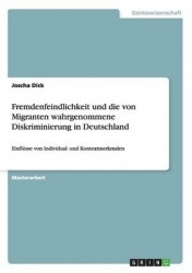 Fremdenfeindlichkeit und die von Migranten wahrgenommene Diskriminierung in Deutschland - Einflusse von Individual- und Kontextm